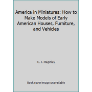 America in Miniatures: How to Make Models of Early American Houses, Furniture, and Vehicles, Used [Hardcover]