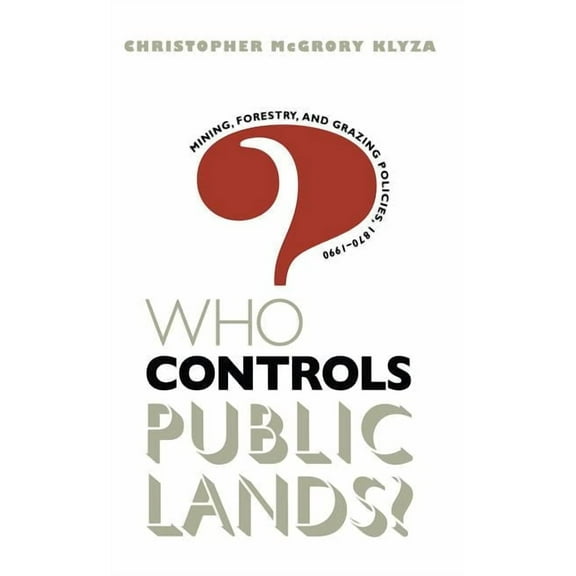 Who Controls Public Lands?: Mining, Forestry, and Grazing Policies, 1870-1990, (Paperback)