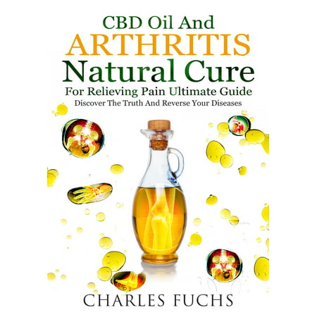 Cbd Oil and Arthritis Natural Cure for Relieving Pain Ultimate Guide -