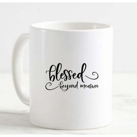 

Coffee Mug Blessed Beyond Measure Faith Grateful Abundant Love God White Cup Funny Gifts for work office him her
