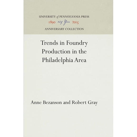 Anniversary Collection Trends in Foundry Production in the Philadelphia Area, (Hardcover)