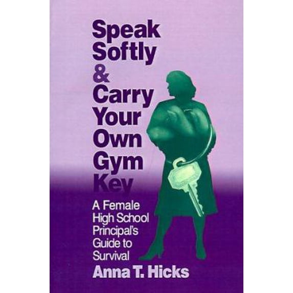 Pre-Owned Speak Softly & Carry Your Own Gym Key: A Female High School Principal's Guide to Survival (Paperback) 080396384X 9780803963849