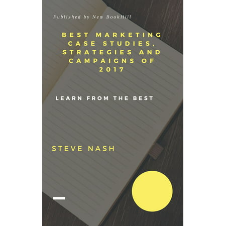 Best Marketing Case Studies, Strategies and Campaigns of 2017 - (Best Pr Case Studies)
