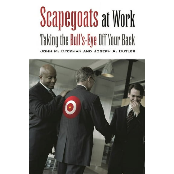 Scapegoats at Work: Taking the Bull's-Eye Off Your Back, (Hardcover)