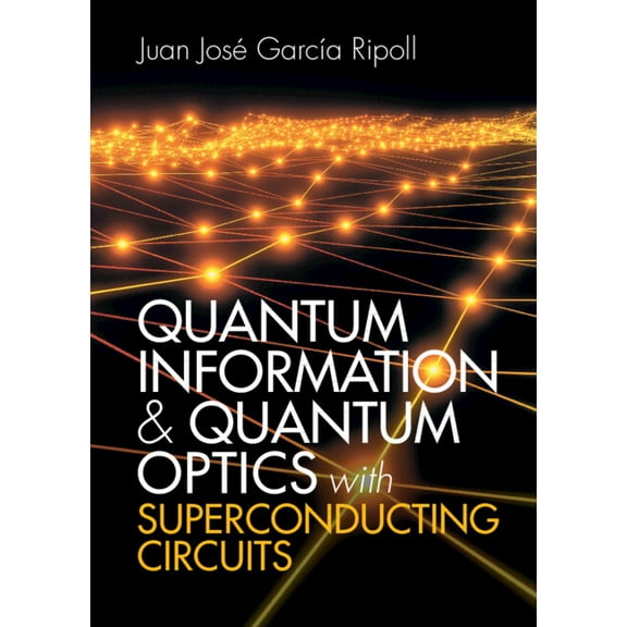 Quantum Information and Quantum Optics with Superconducting Circuits, (Hardcover)