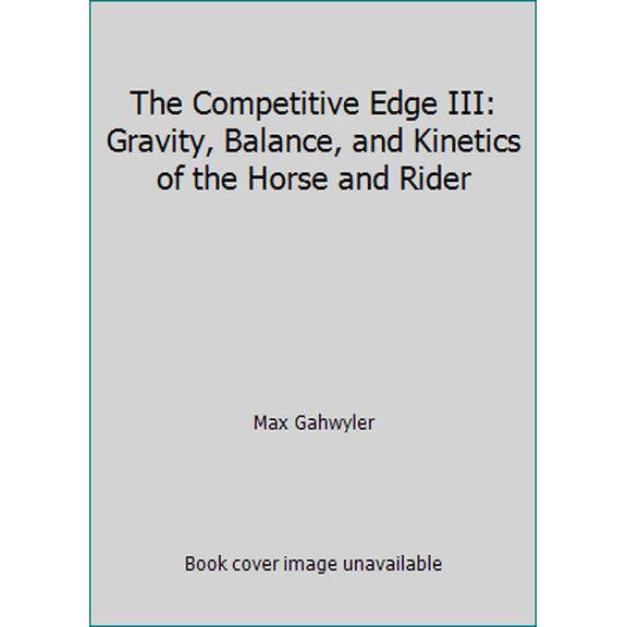 Pre-Owned The Competitive Edge III: Gravity, Balance, and Kinetics of the Horse and Rider (Hardcover) 0939481596 9780939481590