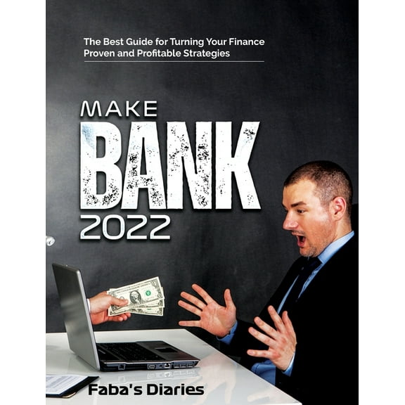 Make Bank 2022: The Best Guide for Turning Your Finance Using Proven and Profitable Strategies, (Paperback)