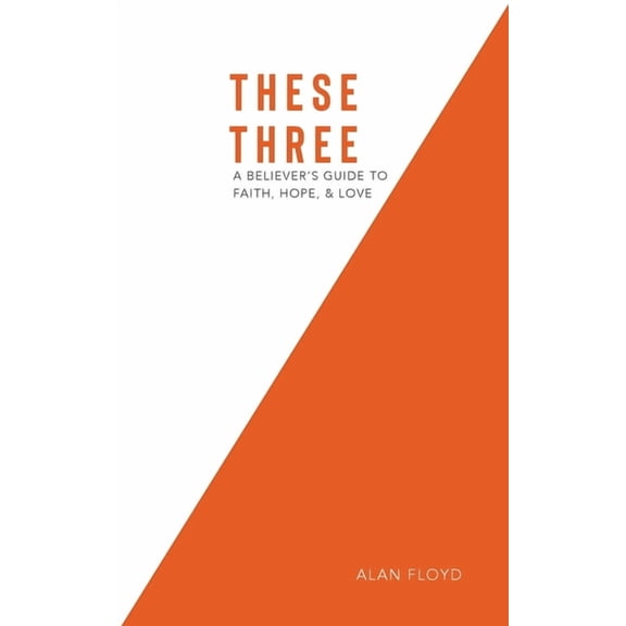 These Three: A Believer's Guide to Faith, Hope, & Love, (Paperback)