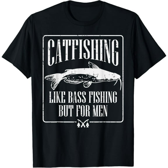Catfishing Like Bass Fishing But For Men Funny Dad Angler T-Shirt men and women can wear, black, white, gifts