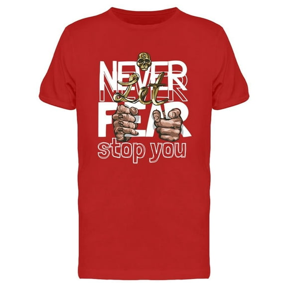 Never Let Fear Stop You  T-Shirt Men -Image by Shutterstock, Male Small
