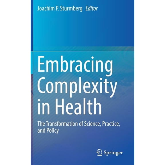 Embracing Complexity in Health: The Transformation of Science, Practice, and Policy, (Hardcover)