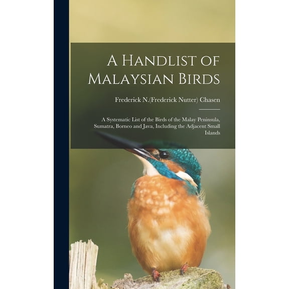 A Handlist of Malaysian Birds: a Systematic List of the Birds of the Malay Peninsula, Sumatra, Borneo and Java, Includin, (Hardcover)