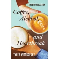 Coffee, Alcohol, and Heartbreak: A Poetry Collection (Paperback)