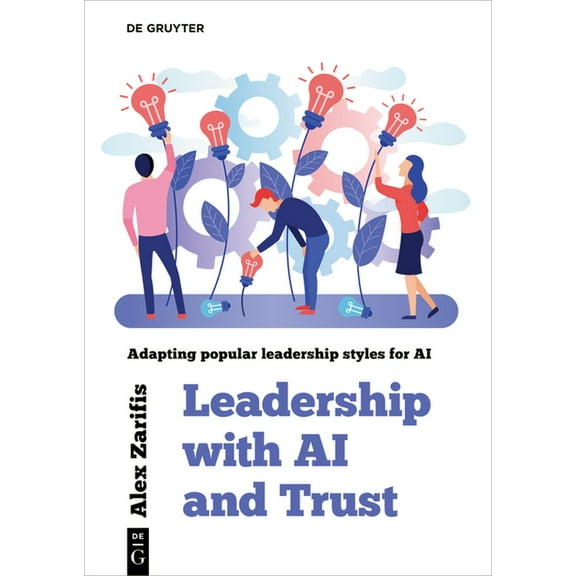 Leadership with AI and Trust: Adapting Popular Leadership Styles for AI, (Paperback)