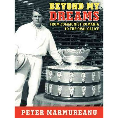 Beyond My Dreams: From Communist Romania to the Oval Office