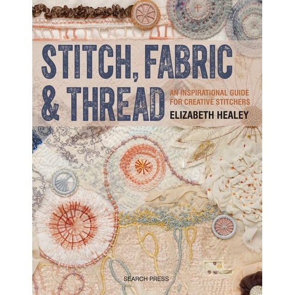 Stitch, Fabric & Thread : An inspirational guide for creative stitchers (Paperback)