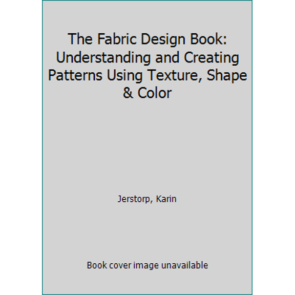 Pre-Owned Understanding and Creating Patterns Using Texture, Shape and: The Fabric Design Book : Understanding and Creating Patterns Using Texture, Shape & Color (Paperback)