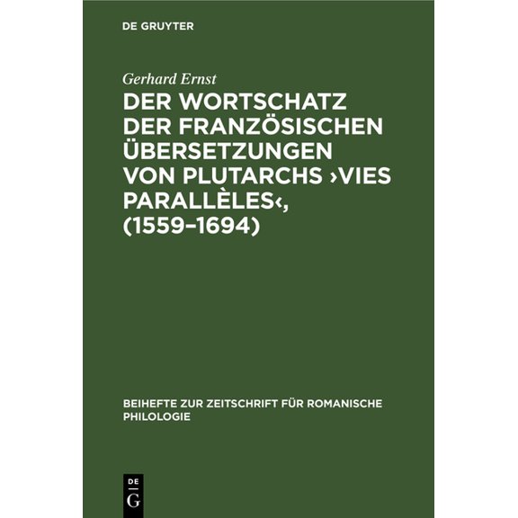 Beihefte Zur Zeitschrift Für Romanische Der Wortschatz Der Französischen Übersetzungen Von Plutarchs >Vies Parallèles: Lexikologische Untersuchungen Zur Hera, Book 162, (Hardcover)