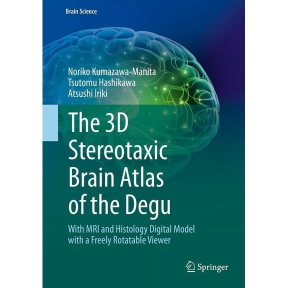 Brain Science The 3D Stereotaxic Brain Atlas of the Degu: With MRI and Histology Digital Model with a Freely Rotatable Viewer, (Hardcover)