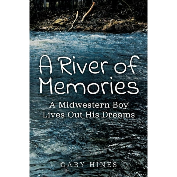 A River of Memories: A Midwestern Boy Lives Out His Dreams