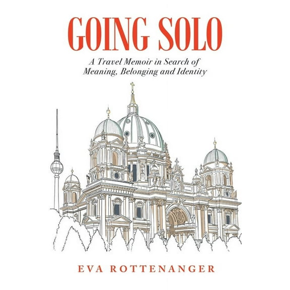 Going Solo: A Travel Memoir in Search of Meaning, Belonging and Identity, (Paperback)