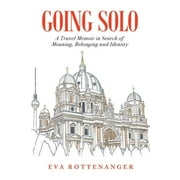 Going Solo: A Travel Memoir in Search of Meaning, Belonging and Identity (Paperback)