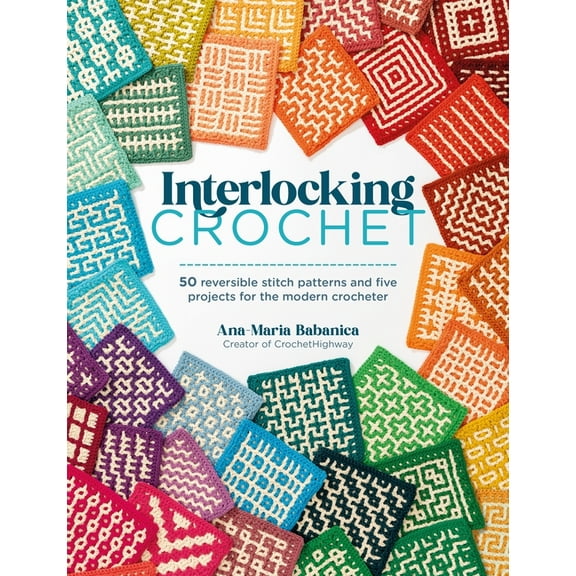 Interlocking Crochet: 50 Reversible Stitch Patterns and Five Projects for the Modern Crocheter, (Paperback)