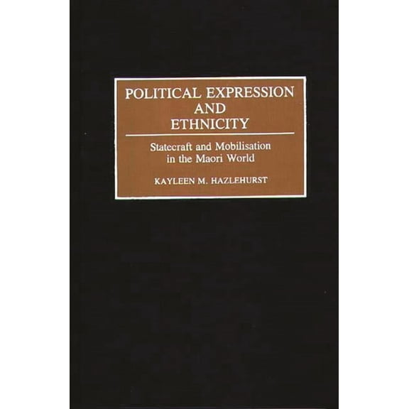 Political Expression and Ethnicity: Statecraft and Mobilization in the Maori World, (Hardcover)