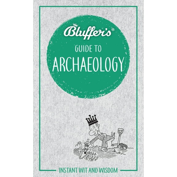 Bluffer's Guides: Bluffer's Guide to Archaeology : Instant Wit and Wisdom (Paperback)