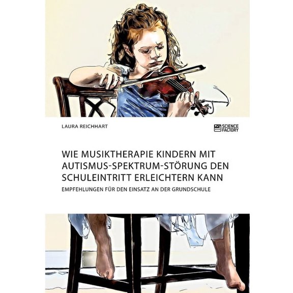 Wie Musiktherapie Kindern mit Autismus-Spektrum-Störung den Schuleintritt erleichtern kann. Empfehlungen für den Einsatz, (Paperback)