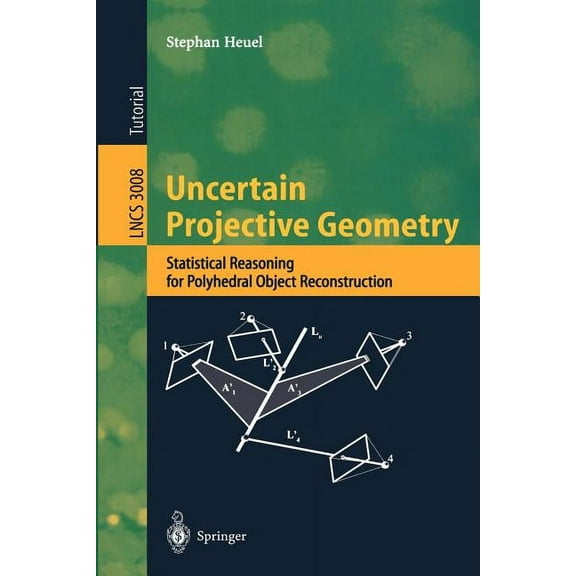 Lecture Notes in Computer Science Uncertain Projective Geometry: Statistical Reasoning for Polyhedral Object Reconstruction, Book 3008, (Paperback)