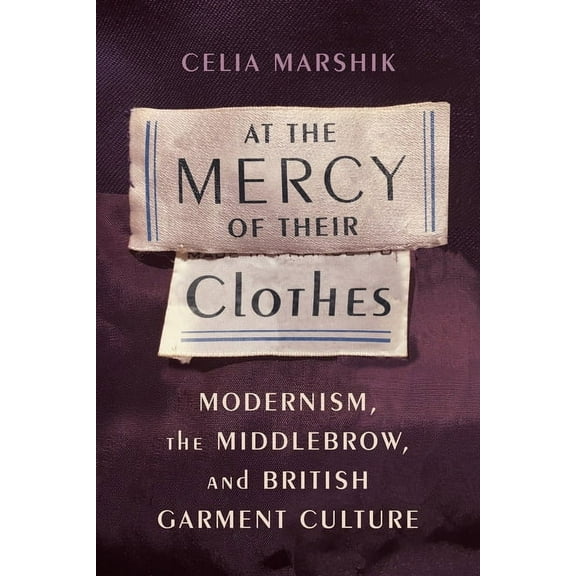 Modernist Latitudes At the Mercy of Their Clothes: Modernism, the Middlebrow, and British Garment Culture, (Paperback)