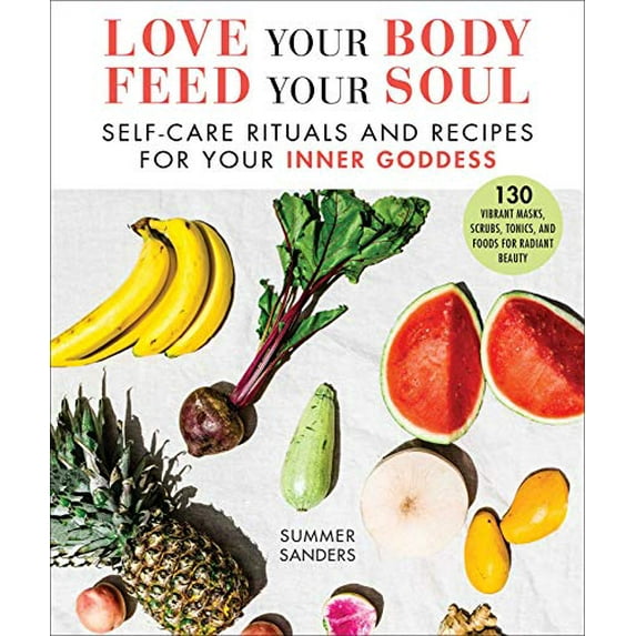 Pre-Owned Love Your Body Feed Your Soul: Self-Care Rituals and Recipes for Your Inner Goddess (Hardcover) 1510747915 9781510747913