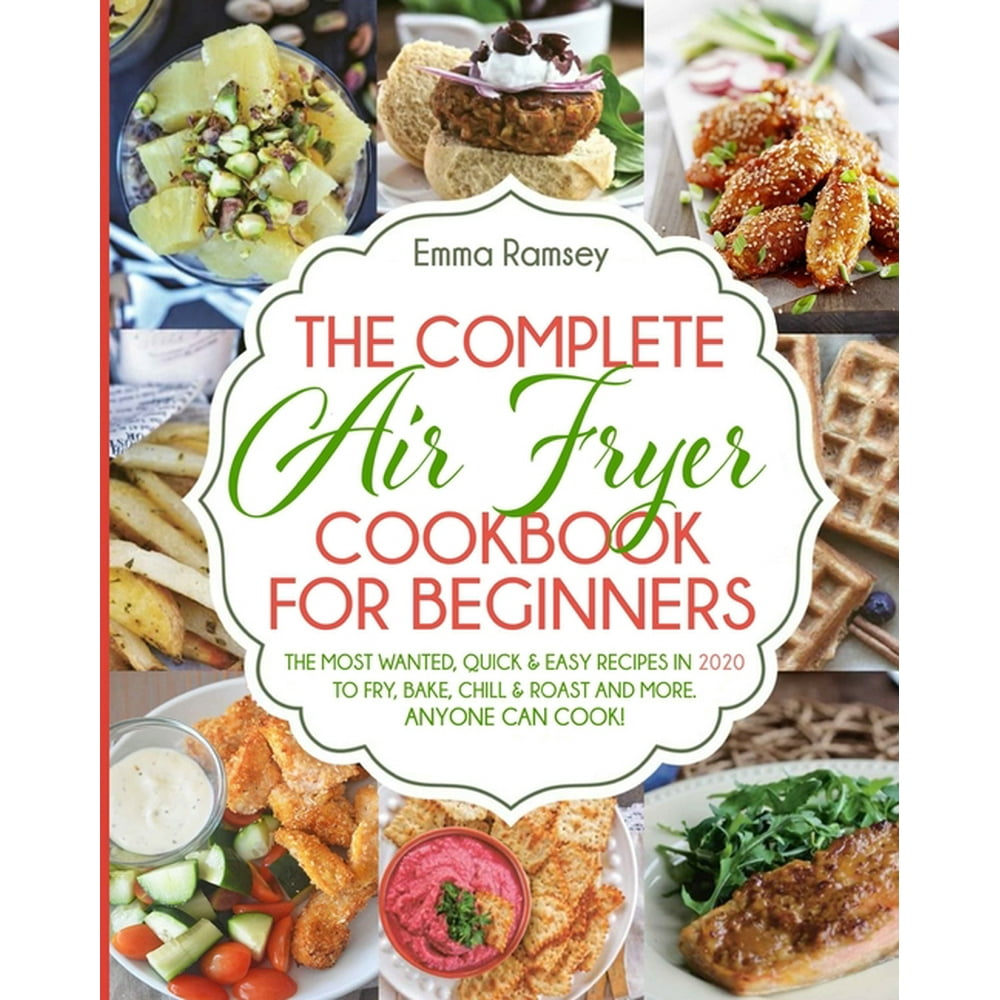 The Complete Air Fryer Cookbook for Beginners The Most Wanted, Quick