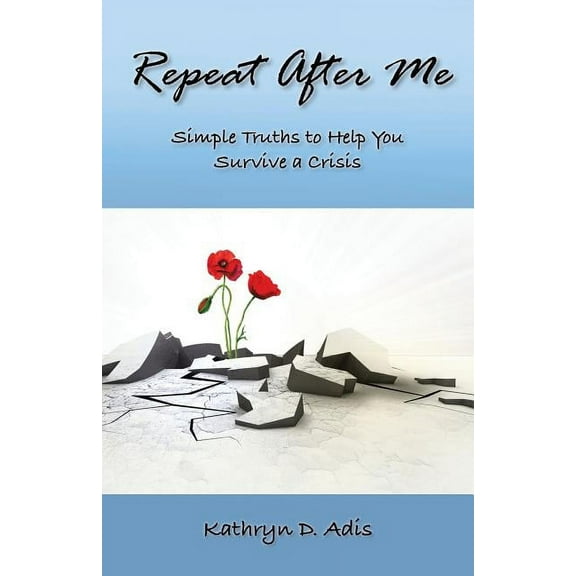 Repeat After Me: Simple Truths to Help You Survive a Crisis (Paperback)