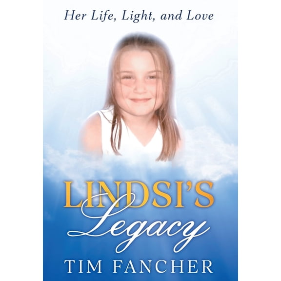 Lindsi's Legacy: Her Life, Light, and Love: Her Life, Light, and Love, (Hardcover)