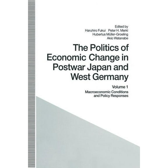 St Antony's The Politics of Economic Change in Postwar Japan and West Germany: Volume 1: Macroeconomic Conditions and Policy Respons, (Paperback)