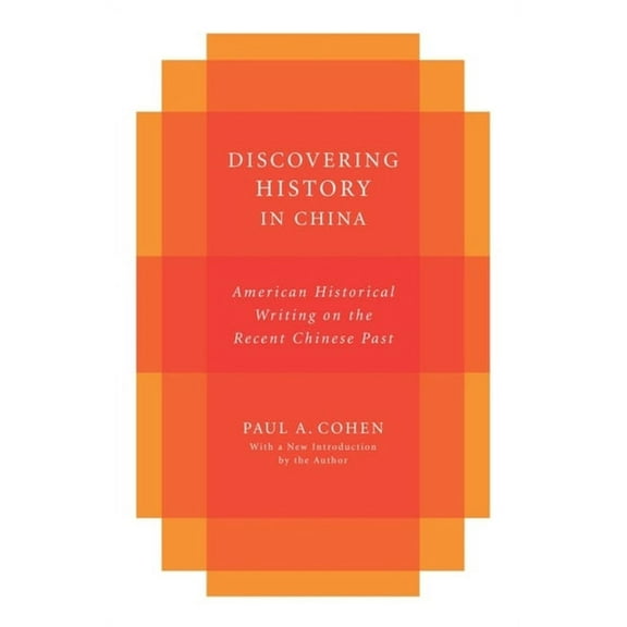 Studies of the Weatherhead East Asian In Discovering History in China: American Historical Writing on the Recent Chinese Past, (Hardcover)