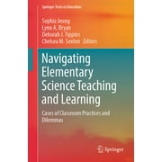 Springer Texts in Education: Navigating Elementary Science Teaching and Learning: Cases of Classroom Practices and Dilemmas (Paperback)