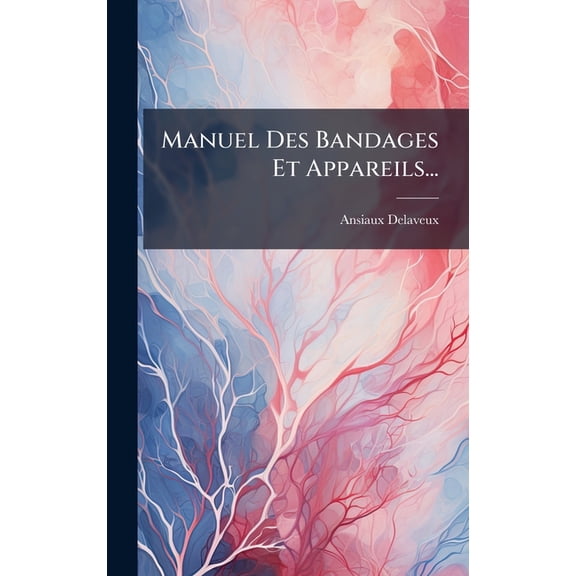 Manuel Des Bandages Et Appareils..., (Hardcover)