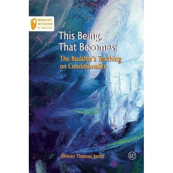 Buddhist Wisdom in Practice This Being, That Becomes: The Buddha's Teaching on Conditionality, (Paperback)