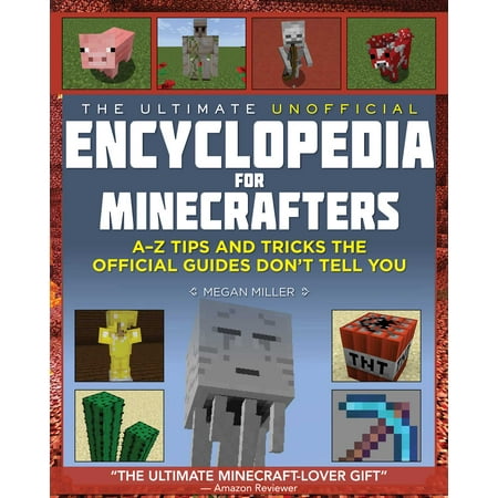 The Ultimate Unofficial Encyclopedia for Minecrafters : An A - Z Book of Tips and Tricks the Official Guides Don't Teach (Best Minecraft Tips And Tricks)