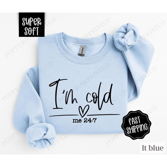 I'm Cold 24/7 Sweatshirt, Trendy Women's Crewneck, Women's Sweater, Winter Sweatshirt, Sweater Weather, Freezing Season, for Her All Size S-5Xl