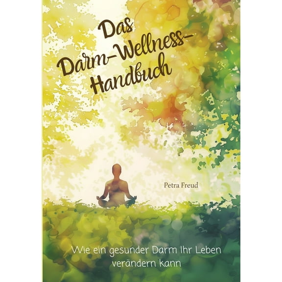 Das Darm-Wellness-Handbuch: Wie ein gesunder Darm Ihr Leben verändern kann, (Paperback)