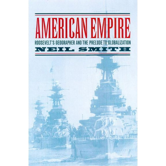 California Studies in Critical Human Geography: American Empire : Roosevelt’s Geographer and the Prelude to Globalization (Series #9) (Edition 1) (Paperback)