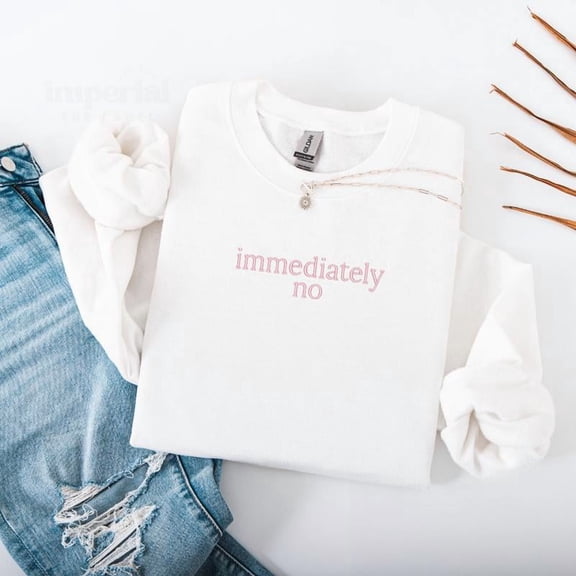 Immediately No Embroidered Sweatshirt, Funny Trendy Crewneck, Funny Gift Sweatshirt, Cozy Aesthetic Streetwear, Unisex Sweatshirt, Funny Sweatshirt EMB
