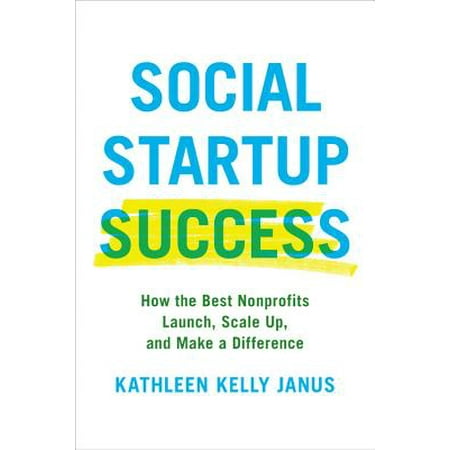 Social Startup Success : How the Best Nonprofits Launch, Scale Up, and Make a