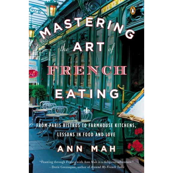Mastering the Art of French Eating: From Paris Bistros to Farmhouse Kitchens, Lessons in Food and Love, (Paperback)