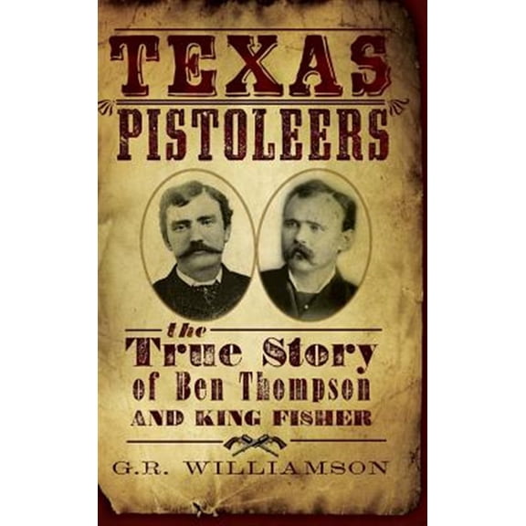Pre-Owned Texas Pistoleers: The True Story of Ben Thompson and King Fisher (Hardcover)