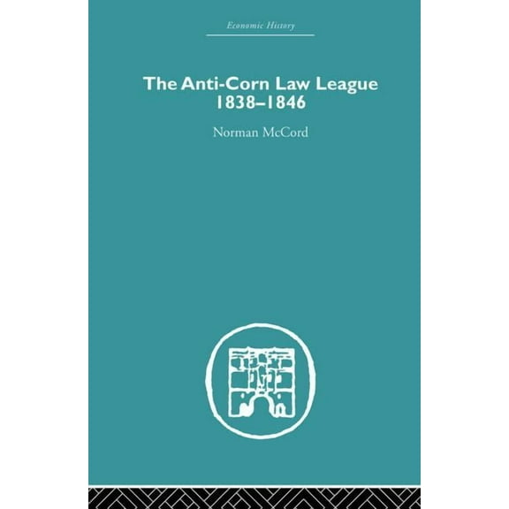 Economic History The Anti-Corn Law League: 1838-1846, (Paperback)